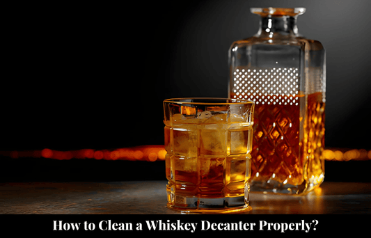 How to Clean a Whiskey Decanter Properly? - Crystal House