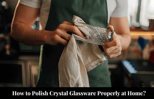 How to Polish Crystal Glassware Properly at Home? - Crystal House